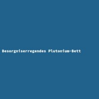 Besorgniserregendes Plutonium-Bett