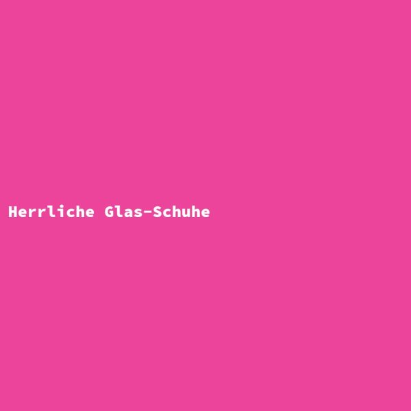 Herrliche Glas-Schuhe